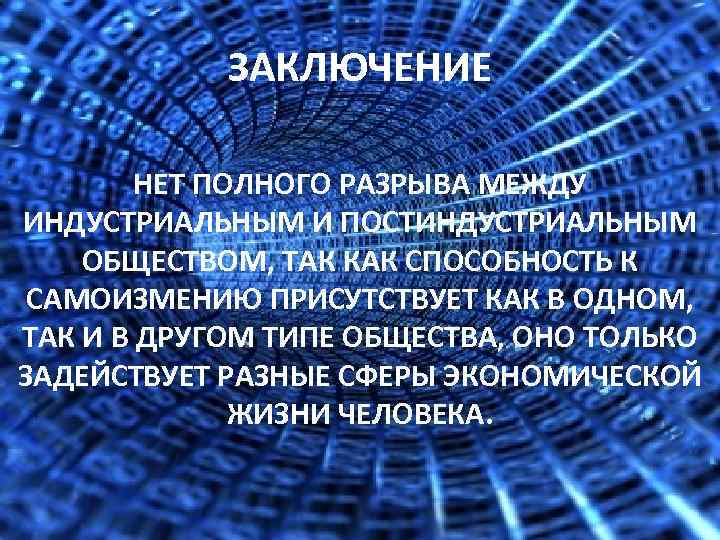 ЗАКЛЮЧЕНИЕ НЕТ ПОЛНОГО РАЗРЫВА МЕЖДУ ИНДУСТРИАЛЬНЫМ И ПОСТИНДУСТРИАЛЬНЫМ ОБЩЕСТВОМ, ТАК КАК СПОСОБНОСТЬ К САМОИЗМЕНИЮ