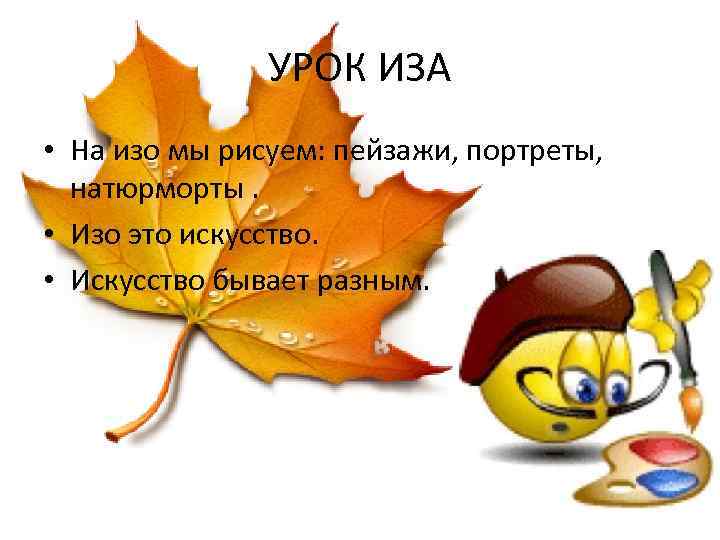УРОК ИЗА • На изо мы рисуем: пейзажи, портреты, натюрморты. • Изо это искусство.