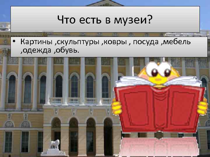 Что есть в музеи? • Картины , скульптуры , ковры , посуда , мебель