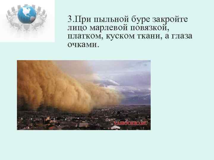 3. При пыльной буре закройте лицо марлевой повязкой, платком, куском ткани, а глаза очками.