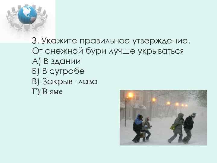 3. Укажите правильное утверждение. От снежной бури лучше укрываться А) В здании Б) В