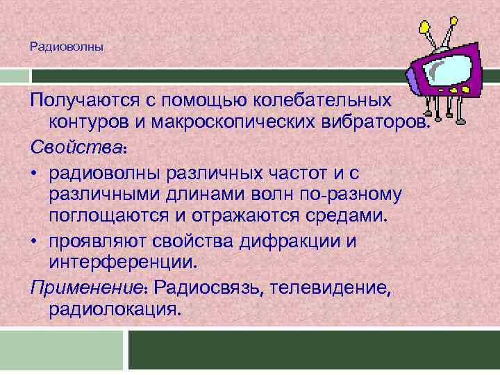 Радиоволны Получаются с помощью колебательных контуров и макроскопических вибраторов. Свойства: • радиоволны различных частот