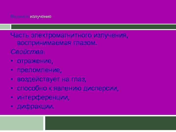 Видимое излучение Часть электромагнитного излучения, воспринимаемая глазом. Свойства: • отражение, • преломление, • воздействует