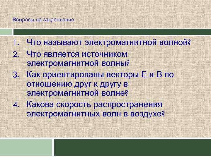 Вопросы на закрепление 1. Что называют электромагнитной волной? 2. Что является источником электромагнитной волны?