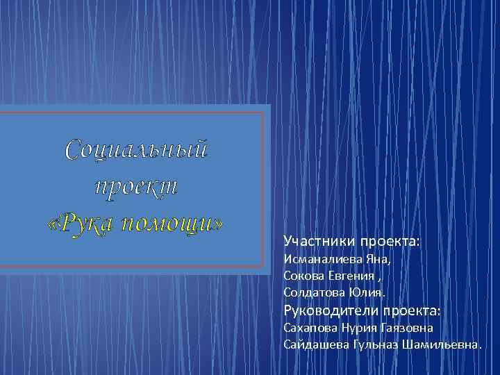 Социальный проект «Рука помощи» Участники проекта: Исманалиева Яна, Сокова Евгения , Солдатова Юлия. Руководители