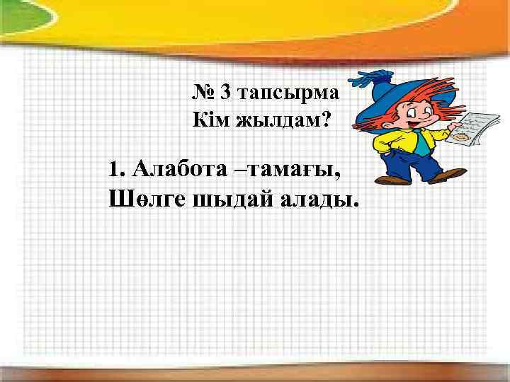 № 3 тапсырма Кім жылдам? 1. Алабота –тамағы, Шөлге шыдай алады. 