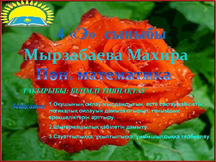 4 «Э» сыныбы Мырзабаева Махира 1. Оқушының ойлау жылдамдығын, есте сақтау қабілетін, логикалық ойлауын