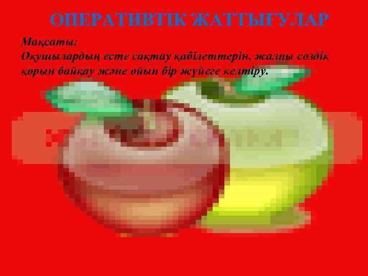 ОПЕРАТИВТІК ЖАТТЫҒУЛАР Мақсаты: Оқушылардың есте сақтау қабілеттерін, жалпы сөздік қорын байқау және ойын бір