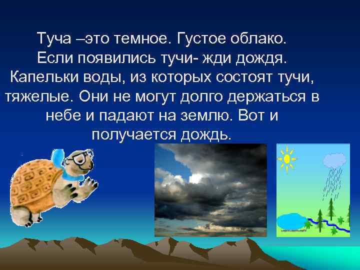 Туча –это темное. Густое облако. Если появились тучи- жди дождя. Капельки воды, из которых