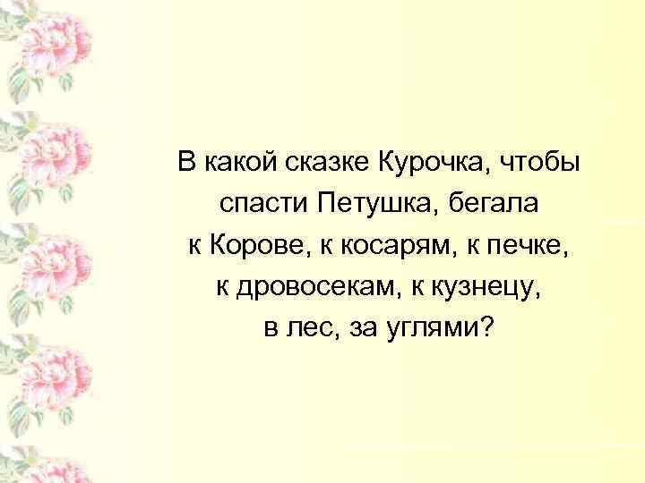 В какой сказке Курочка, чтобы спасти Петушка, бегала к Корове, к косарям, к печке,