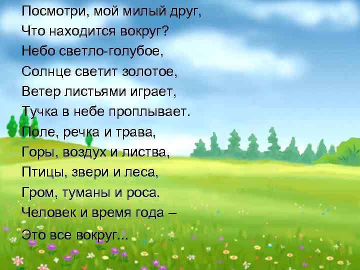 Посмотри, мой милый друг, Что находится вокруг? Небо светло-голубое, Солнце светит золотое, Ветер листьями