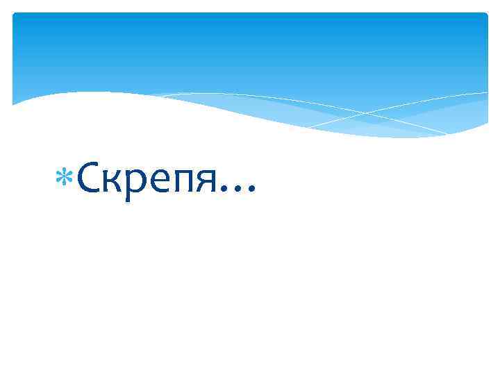  Скрепя… 