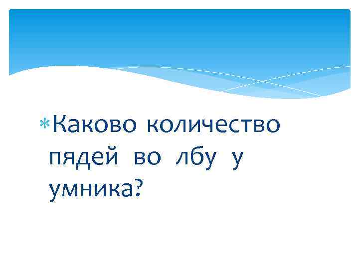  Каково количество пядей во лбу у умника? 