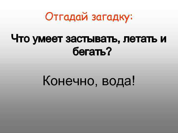 Отгадай загадку: Что умеет застывать, летать и бегать? Конечно, вода! 