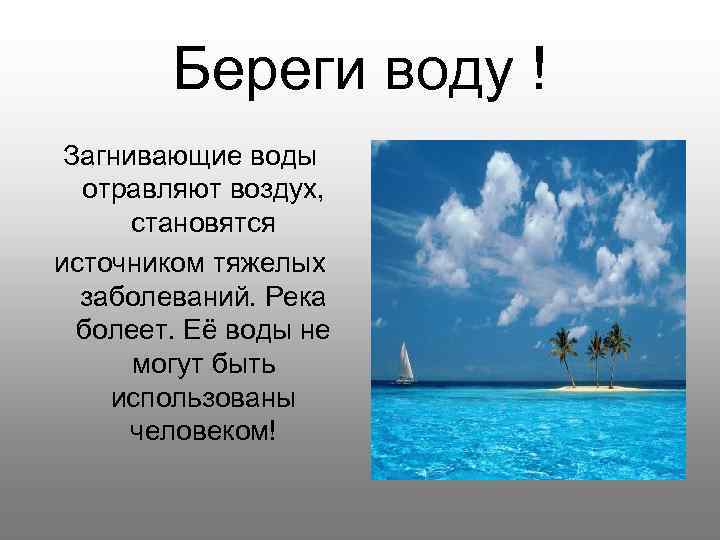 Береги воду ! Загнивающие воды отравляют воздух, становятся источником тяжелых заболеваний. Река болеет. Её