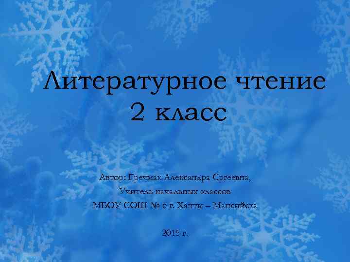 Литературное чтение 2 класс Автор: Гречмак Александра Сргеевна, Учитель начальных классов МБОУ СОШ №