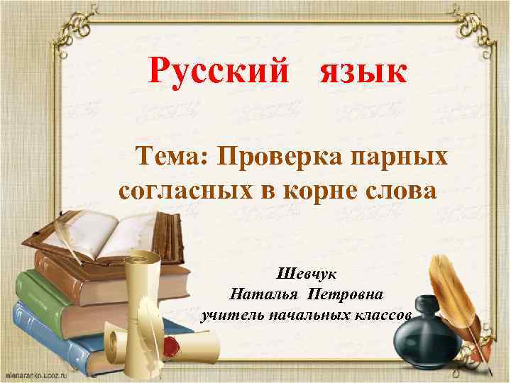 Русский язык Тема: Проверка парных согласных в корне слова Шевчук Наталья Петровна учитель начальных