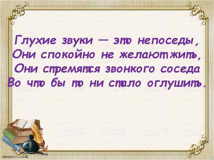 Глухие звуки — это непоседы, Они спокойно не желают жить, Они стремятся звонкого соседа