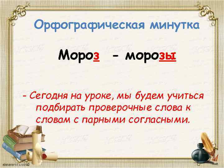 Орфографическая минутка Мороз - морозы - Сегодня на уроке, мы будем учиться подбирать проверочные