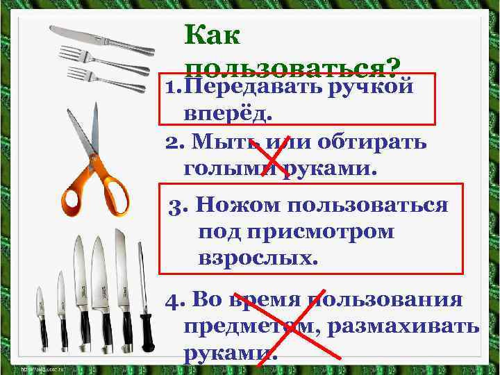 Как пользоваться? 1. Передавать ручкой вперёд. 2. Мыть или обтирать голыми руками. 3. Ножом