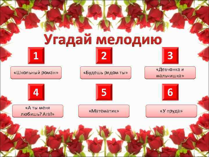 1 Угадай мелодию «Школьный роман» 4 «А ты меня любишь? Ага!» 2 «Будешь рядом