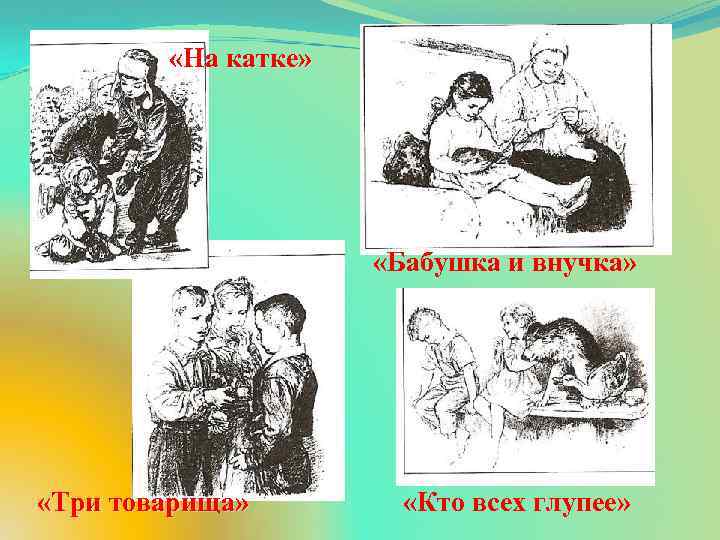  «На катке» «Бабушка и внучка» «Три товарища» «Кто всех глупее» 