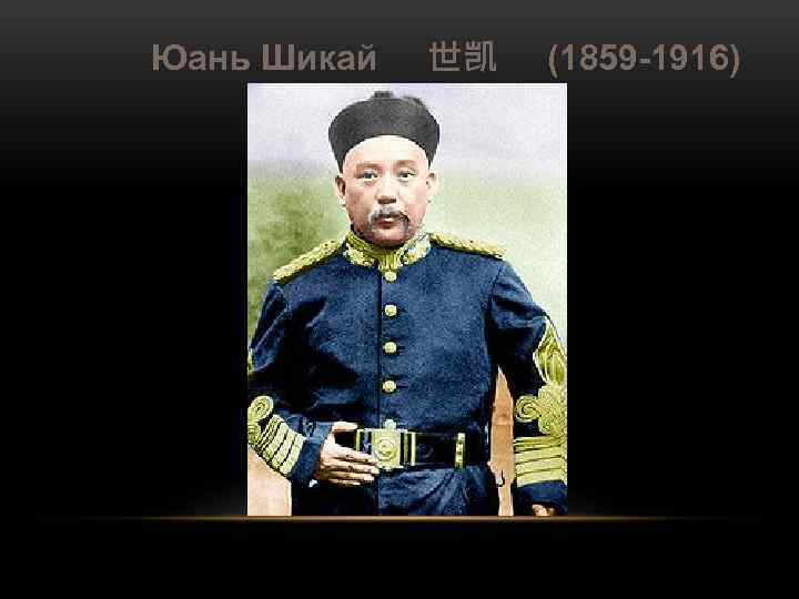 Юань Шикай 世凯 (1859 -1916) 