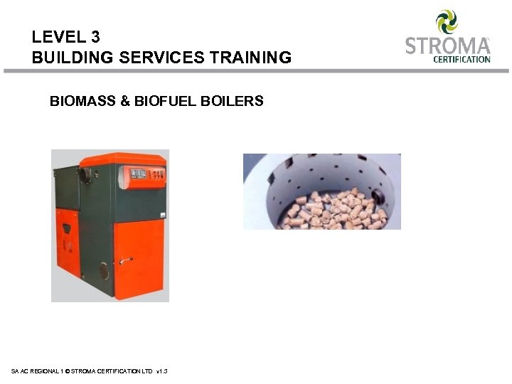 LEVEL 3 BUILDING SERVICES TRAINING BIOMASS & BIOFUEL BOILERS SA AC REGIONAL 1 ©