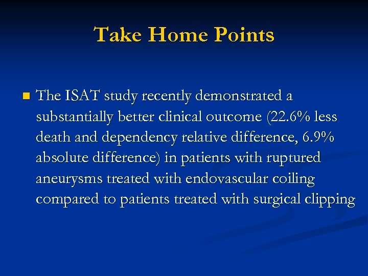 Take Home Points n The ISAT study recently demonstrated a substantially better clinical outcome