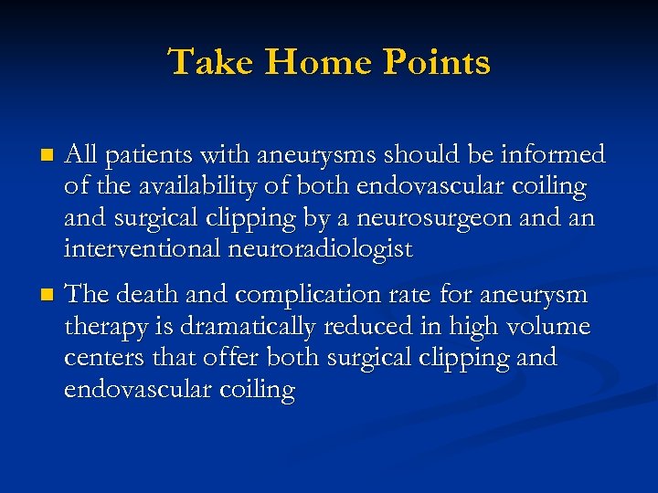Take Home Points n All patients with aneurysms should be informed of the availability