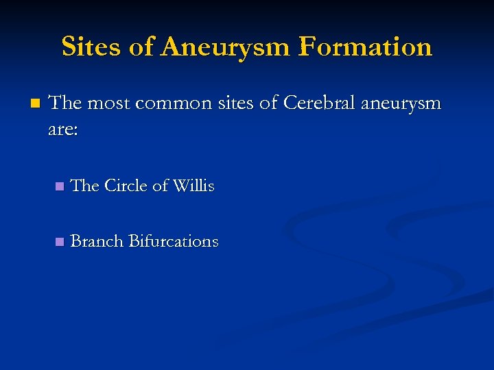 Sites of Aneurysm Formation n The most common sites of Cerebral aneurysm are: n