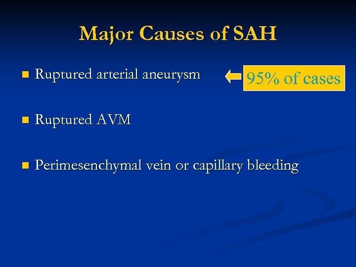 Major Causes of SAH n Ruptured arterial aneurysm n Ruptured AVM n Perimesenchymal vein