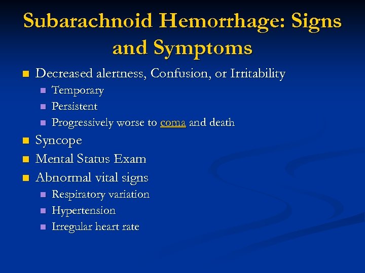Subarachnoid Hemorrhage: Signs and Symptoms n Decreased alertness, Confusion, or Irritability n n n