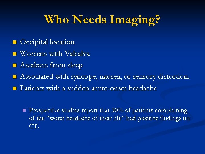 Who Needs Imaging? n n n Occipital location Worsens with Valsalva Awakens from sleep