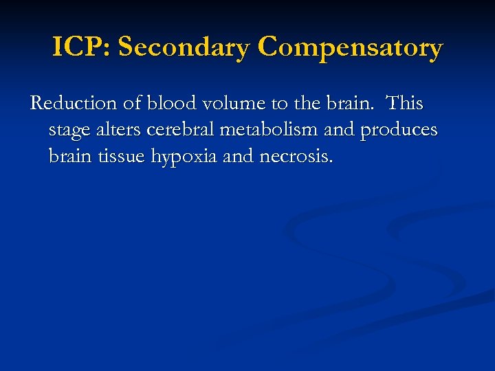 ICP: Secondary Compensatory Reduction of blood volume to the brain. This stage alters cerebral