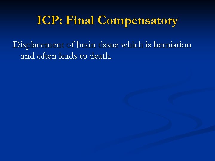 ICP: Final Compensatory Displacement of brain tissue which is herniation and often leads to