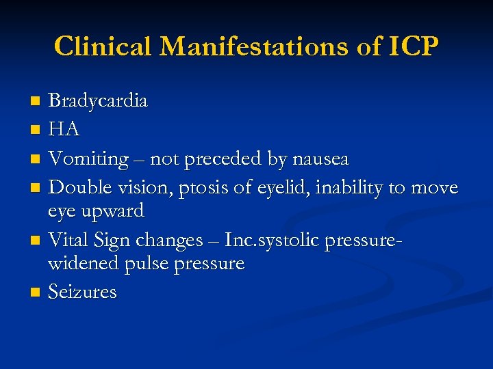 Clinical Manifestations of ICP Bradycardia n HA n Vomiting – not preceded by nausea