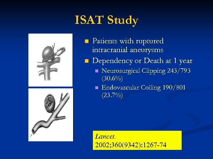 ISAT Study n n Patients with ruptured intracranial aneurysms Dependency or Death at 1