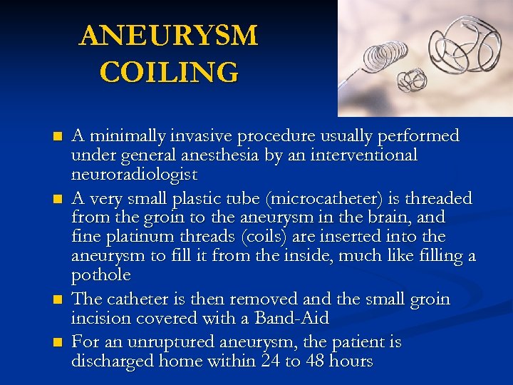 ANEURYSM COILING n n A minimally invasive procedure usually performed under general anesthesia by