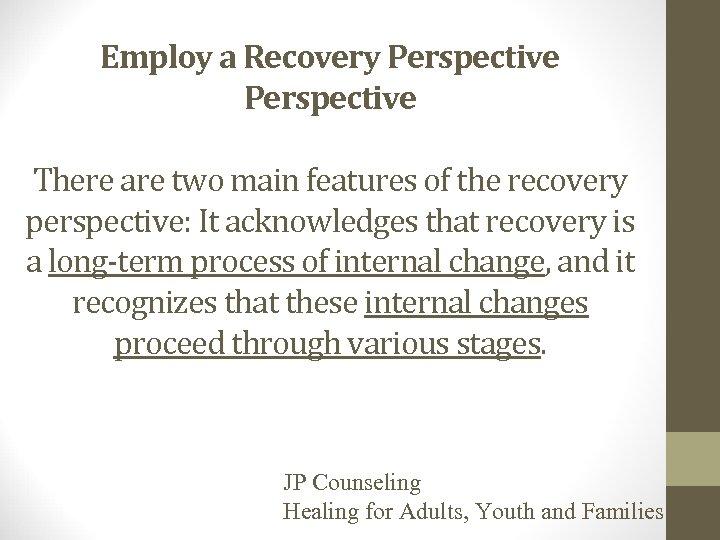 Employ a Recovery Perspective There are two main features of the recovery perspective: It