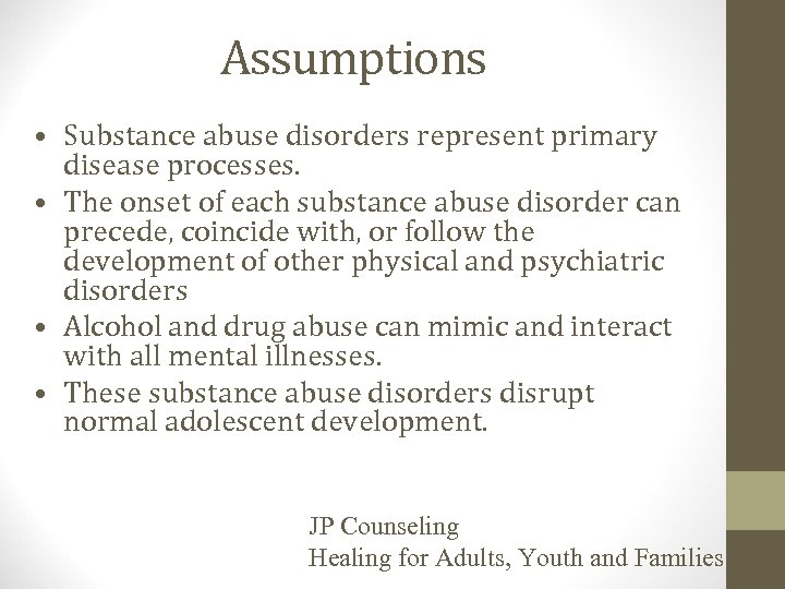 Assumptions • Substance abuse disorders represent primary disease processes. • The onset of each