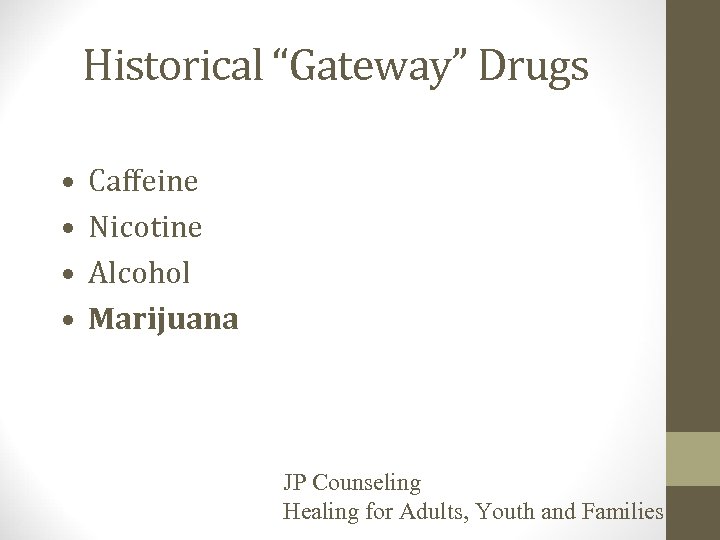 Historical “Gateway” Drugs • • Caffeine Nicotine Alcohol Marijuana JP Counseling Healing for Adults,