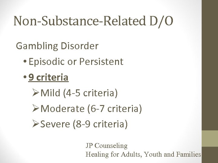 Non-Substance-Related D/O Gambling Disorder • Episodic or Persistent • 9 criteria ØMild (4 -5