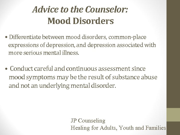 Advice to the Counselor: Mood Disorders • Differentiate between mood disorders, common-place expressions of