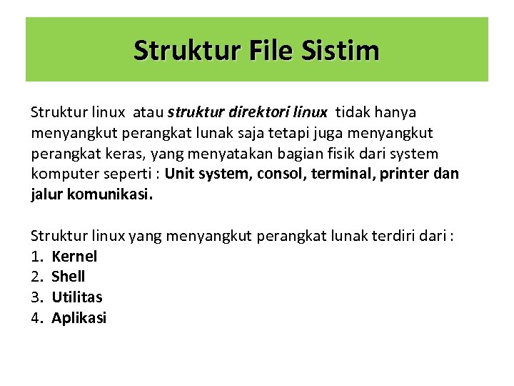 Struktur File Sistim Struktur linux atau struktur direktori linux tidak hanya menyangkut perangkat lunak