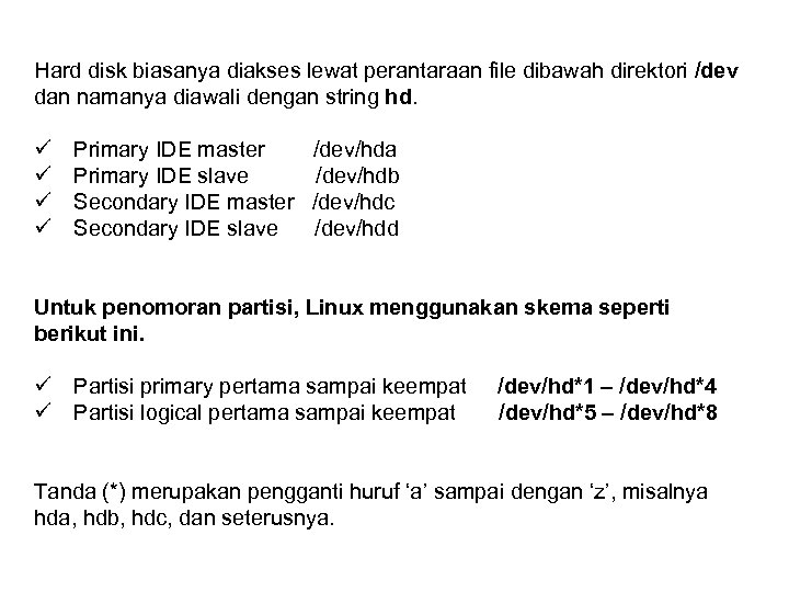 Hard disk biasanya diakses lewat perantaraan file dibawah direktori /dev dan namanya diawali dengan