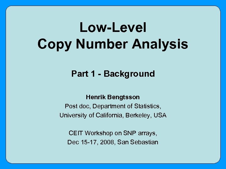 Low-Level Copy Number Analysis Part 1 - Background Henrik Bengtsson Post doc, Department of