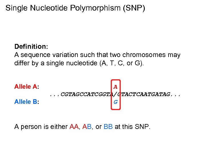 Single Nucleotide Polymorphism (SNP) Definition: A sequence variation such that two chromosomes may differ