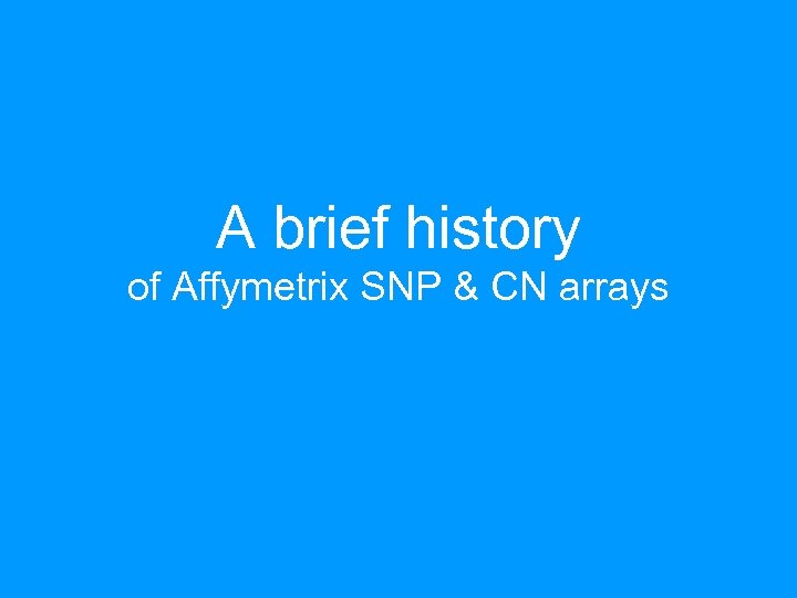 A brief history of Affymetrix SNP & CN arrays 