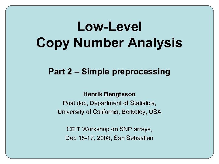 Low-Level Copy Number Analysis Part 2 – Simple preprocessing Henrik Bengtsson Post doc, Department